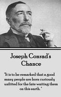 Chance - "It is to be remarked that a good many people are born curiously unfitted for the fate waiting them on this earth" - Joseph Conrad