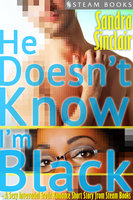 He Doesn't Know I'm Black - A Sexy Interracial Erotic Romance Short Story from Steam Books - Sandra Sinclair, Steam Books
