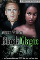 Black Magic - A Sexy Supernatural Interracial BWWM Short Story from Steam Books - Marcus Williams, Steam Books