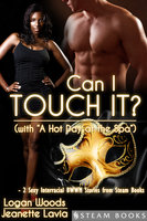 Can I Touch It? (with "A Hot Day at the Spa") - 2 Sexy Interracial BWWM Stories from Steam Books - Steam Books, Logan Woods, Jeanette Lavia