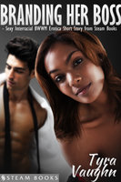 Branding Her Boss - Sexy Interracial BWWM Erotica Short Story from Steam Books - Steam Books, Tyra Vaughn