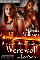 An African American Werewolf in London - A Sexy Supernatural Interracial Short Story from Steam Books - Marcus Williams, Steam Books