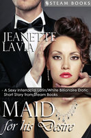 Maid For His Desire - A Sexy Billionaire Short Story from Steam Books - Steam Books, Jeanette Lavia
