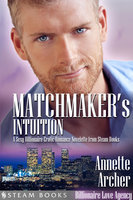 Matchmaker's Intuition - A Sexy Billionaire Erotic Romance Novelette from Steam Books - Steam Books, Annette Archer