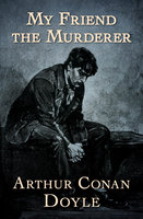 My Friend the Murderer - Arthur Conan Doyle