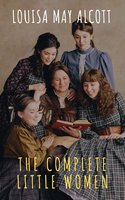The Complete Little Women: Little Women, Good Wives, Little Men, Jo's Boys - Louisa May Alcott