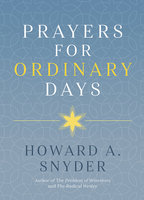 Prayers for Ordinary Days - Howard A. Snyder