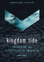 Kingdom Tide: Unleashing the Ripple Effect of Awakening - Matt LeRoy