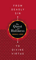 The Quest for Holiness: From Deadly Sin to Divine Virtue - David C. Long