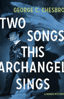 Two Songs This Archangel Sings - George C. Chesbro