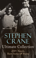 Stephen Crane - Ultimate Collection: 200+ Novels, Short Stories & Poems - Stephen Crane
