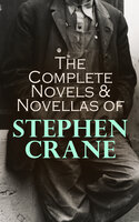 The Complete Novels & Novellas of Stephen Crane: The Red Badge of Courage, Maggie, George's Mother, The Third Violet, Active Service, The Monster… - Stephen Crane