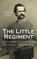 The Little Regiment and Other Episodes from the American Civil War - Stephen Crane