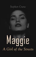 Maggie - A Girl of the Streets: Tale of New York - Stephen Crane