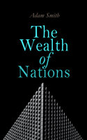 The Wealth of Nations: An Inquiry into the Nature and Causes (Economic Theory Classic) - Adam Smith