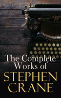 The Complete Works of Stephen Crane: Novels, Novellas, Short Stories & Poetry - Stephen Crane