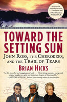Toward the Setting Sun: John Ross, the Cherokees, and the Trail of Tears - Brian Hicks