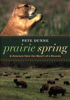Prairie Spring: A Journey Into the Heart of a Season - Pete Dunne