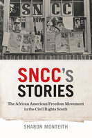 SNCC's Stories: The African American Freedom Movement in the Civil Rights South - Sharon Monteith