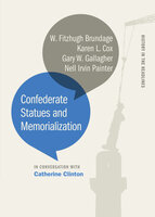 Confederate Statues and Memorialization - Gary W. Gallagher, Nell Irvin Painter, W. Fitzhugh Brundage, Catherine Clinton, Karen L. Cox
