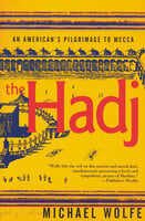 The Hadj: An American's Pilgrimage to Mecca - Michael Wolfe