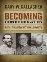 Becoming Confederates: Paths to a New National Loyalty - Gary W. Gallagher