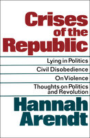 Crises of the Republic: Lying in Politics, Civil Disobedience, On Violence, Thoughts on Politics and Revolution - Hannah Arendt