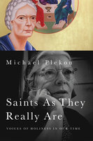 Saints As They Really Are: Voices of Holiness in Our Time - Michael Plekon