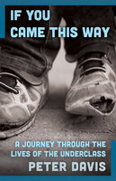 If You Came This Way: A Journey Through the Lives of the Underclass - Peter Davis