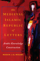 The Medieval Islamic Republic of Letters - Muhsin J. al-Musawi