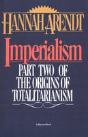 Imperialism: Part Two of The Origins of Totalitarianism - Hannah Arendt