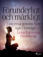 Förunderligt och märkligt: en resa genom New Age i Sverige - Lena Katarina Swanberg