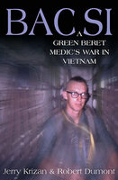 BAC SI: A Green Beret Medic's War in Vietnam - Robert Dumont, Jerry Krizan