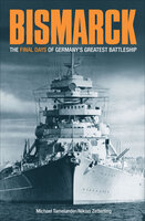 Bismarck: The Final Days of Germany's Greatest Battleship - Michael Tamelander, Niklas Zetterling