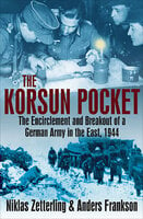 The Korsun Pocket: The Encirclement and Breakout of a German Army in the East, 1944 - Anders Frankson, Niklas Zetterling
