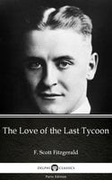 The Love of the Last Tycoon by F. Scott Fitzgerald - Delphi Classics (Illustrated) - F. Scott Fitzgerald