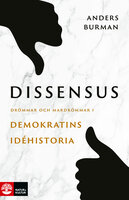 Dissensus : Drömmar och mardrömmar i demokratins idéhistoria - Anders Burman