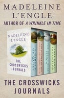 The Crosswicks Journals: A Circle of Quiet, The Summer of the Great-Grandmother, The Irrational Season, and Two-Part Invention - Madeleine L'Engle