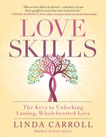 Love Skills: The Keys to Unlocking Lasting, Wholehearted Love - Linda Carroll