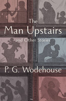 The Man Upstairs: And Other Stories - P. G. Wodehouse
