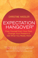Expectation Hangover: Free Yourself from Your Past, Change Your Present and Get What You Really Want - Christine Hassler