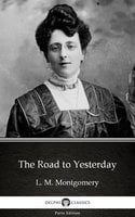 The Road to Yesterday by L. M. Montgomery (Illustrated) - L.M. Montgomery