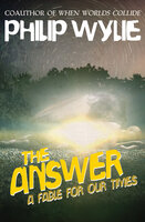 The Answer: A Fable for Our Times - Philip Wylie
