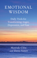 Emotional Wisdom: Daily Tools for Transforming Anger, Depression, and Fear - Dena Saxer, Mantak Chia