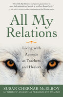 All My Relations: Living with Animals As Teachers and Healers - Susan Chernak McElroy