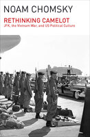 Rethinking Camelot: JFK, the Vietnam War, and U.S. Political Culture - Noam Chomsky