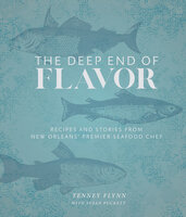 The Deep End of Flavor: Recipes and Stories from New Orleans' Premier Seafood Chef - Tenney Flynn, Susan Puckett