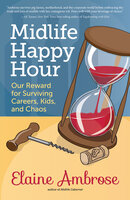 Midlife Happy Hour: Our Reward for Surviving Careers, Kids, and Chaos - Elaine Ambrose