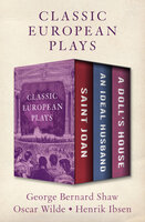 Classic European Plays: Saint Joan, An Ideal Husband, and A Doll's House - George Bernard Shaw, Henrik Ibsen, Oscar Wilde