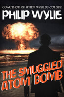 The Smuggled Atom Bomb - Philip Wylie
